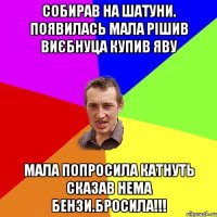 собирав на шатуни. Появилась мала рішив виєбнуца купив яву Мала попросила катнуть сказав нема бензи.бросила!!!