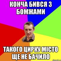 Конча бився з бомжами такого цирку місто ще не бачило