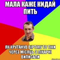 МАЛА КАЖЕ КИДАЙ ПИТЬ ЯК КРУТАНУВ ВІРТУХУ ТО ТІКИ ЧЕРЕЗ МІСЯЦЬ З ЛІКАРНІ ВИПИСАЛИ