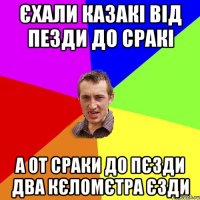 єхали казакі вiд пезди до сракi а от сраки до пєзди два кєломєтра єзди