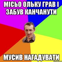 місьо ольку грав і забув канчанути мусив нагадувати