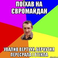 Поїхав на Євромайдан увалив вертуху, беркутня пересрала і втікла