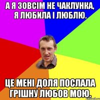 А я зовсім не чаклунка, Я любила і люблю. Це мені доля послала Грішну любов мою.