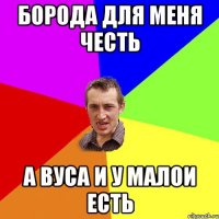 борода для меня честь а вуса и у малои есть