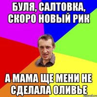 Буля, Салтовка, скоро Новый Рик А мама ще мени не сделала Оливье