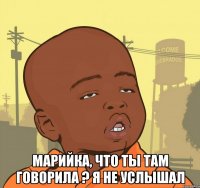  Марийка, что ты там говорила ? Я не услышал