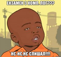 Екзамен з комп. лог??? Нє-нє,нє слишал!!!!