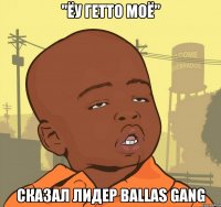 "Ёу гетто моё" Сказал Лидер Ballas Gang