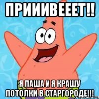 Прииивееет!! я Паша и я крашу потолки в Старгороде!!!