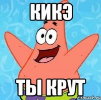 КИКЭ ТЫ КРУТ