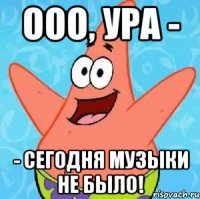 ООО, УРА - - СЕГОДНЯ МУЗЫКИ НЕ БЫЛО!