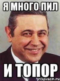 Я много пил И топор