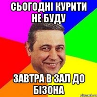 Сьогодні курити не буду завтра в зал до бізона