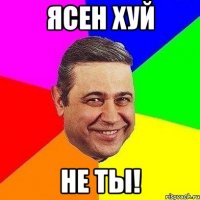 Ясен хуй не ты!