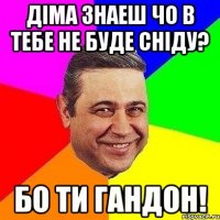 Діма знаеш чо в тебе не буде сніду? Бо ти гандон!