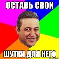 оставь свои шутки для него