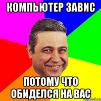 Компьютер завис Потому что обиделся на вас