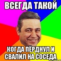 всегда такой когда пёрднул и свалил на соседа