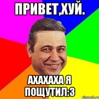 Привет,Хуй. ахахаха Я пощутил:3