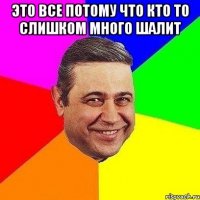 это все потому что кто то слишком много шалит 