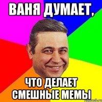 Ваня думает, что делает смешные мемы