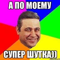 а по моему СУПЕР ШУТКА))