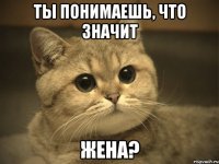 Ты понимаешь, что значит жена?