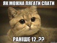 Як можна лягати спати раніше 12..??