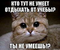 Кто тут не умеет отдыхать от учебы? Ты не умеешь!?