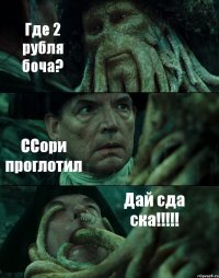 Где 2 рубля боча? ССори проглотил Дай сда ска!!!!!