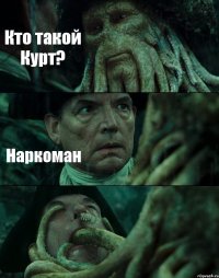 Кто такой Курт? Наркоман 