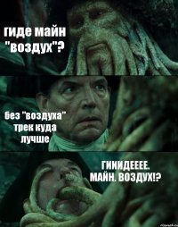 гиде майн "воздух"? без "воздуха" трек куда лучше ГИИИДЕЕЕЕ. МАЙН. ВОЗДУХ!?