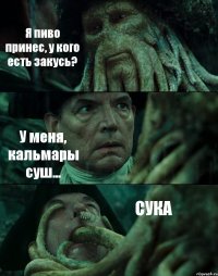 Я пиво принес, у кого есть закусь? У меня, кальмары суш... СУКА