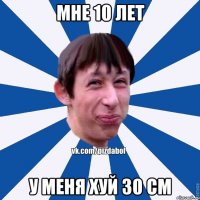 МНЕ 10 ЛЕТ У МЕНЯ ХУЙ 30 СМ