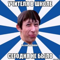 учителя в школе сегодня не было