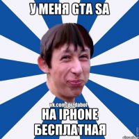 У меня Gta SA на Iphone бесплатная