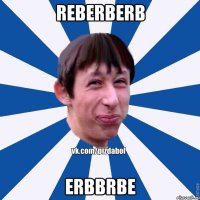 reberberb erbbrbe