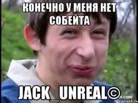 конечно у меня нет собейта Jack_Unreal©