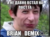 я не давно встал на пост ГА Brian_Demix©