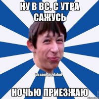 Ну в вс. с утра сажусь ночью приезжаю