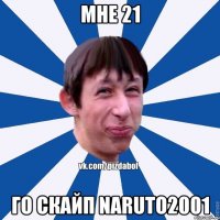 мне 21 го скайп naruto2001