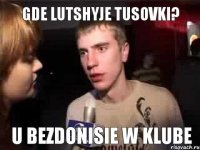 gde lutshyje tusovki? u bezdonisie w klube