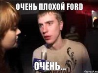 очень плохой FORD очень...