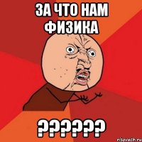 За что нам физика ??????