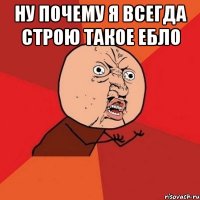 ну почему я всегда строю такое ебло 