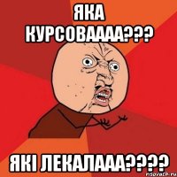 ЯКА КУРСОВАААА??? ЯКІ ЛЕКАЛААА????