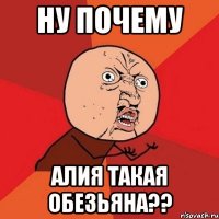 Ну почему Алия такая обезьяна??