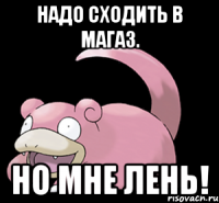 надо сходить в магаз. но мне лень!