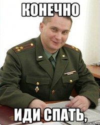 Конечно Иди спать,