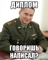 Диплом Говоришь написал?